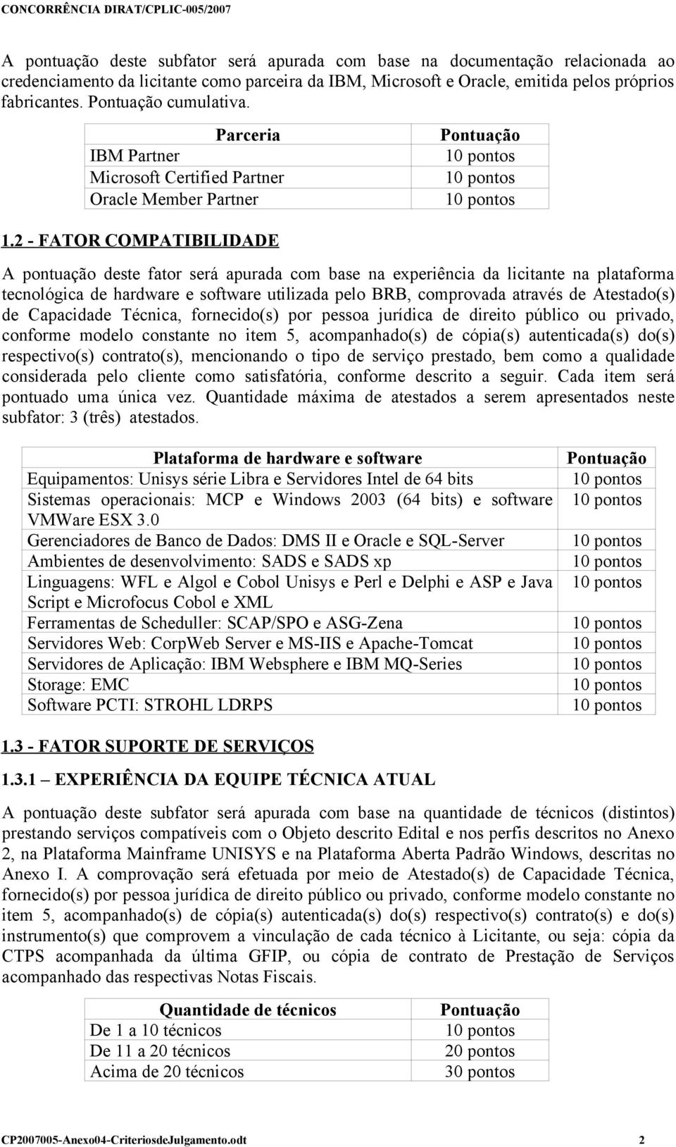 2 - FATOR COMPATIBILIDADE A pontuação deste fator será apurada com base na experiência da licitante na plataforma tecnológica de hardware e software utilizada pelo BRB, comprovada através de