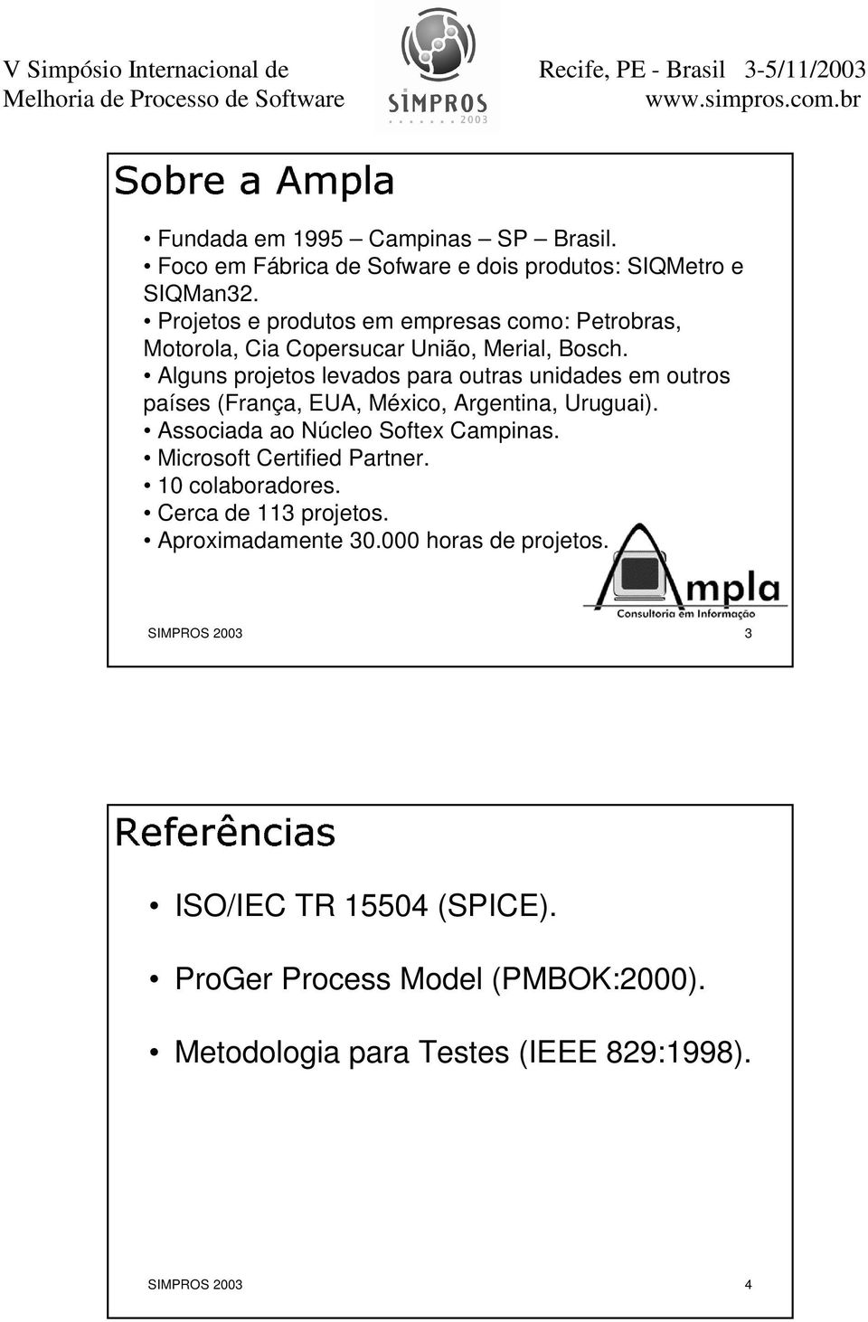 Alguns projetos levados para outras unidades em outros países (França, EUA, México, Argentina, Uruguai). Associada ao Núcleo Softex Campinas.