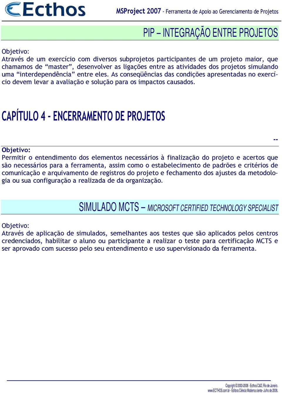 CAPÍTULO 4 ENCERRAMENTO DE PROJETOS Permitir o entendimento dos elementos necessários à finalização do projeto e acertos que são necessários para a ferramenta, assim como o estabelecimento de padrões