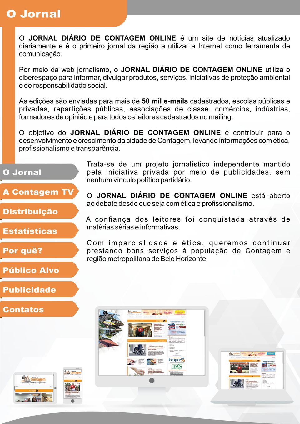 As edições são enviadas para mais de 50 mil e-mails cadastrados, escolas públicas e privadas, repartições públicas, associações de classe, comércios, indústrias, formadores de opinião e para todos os