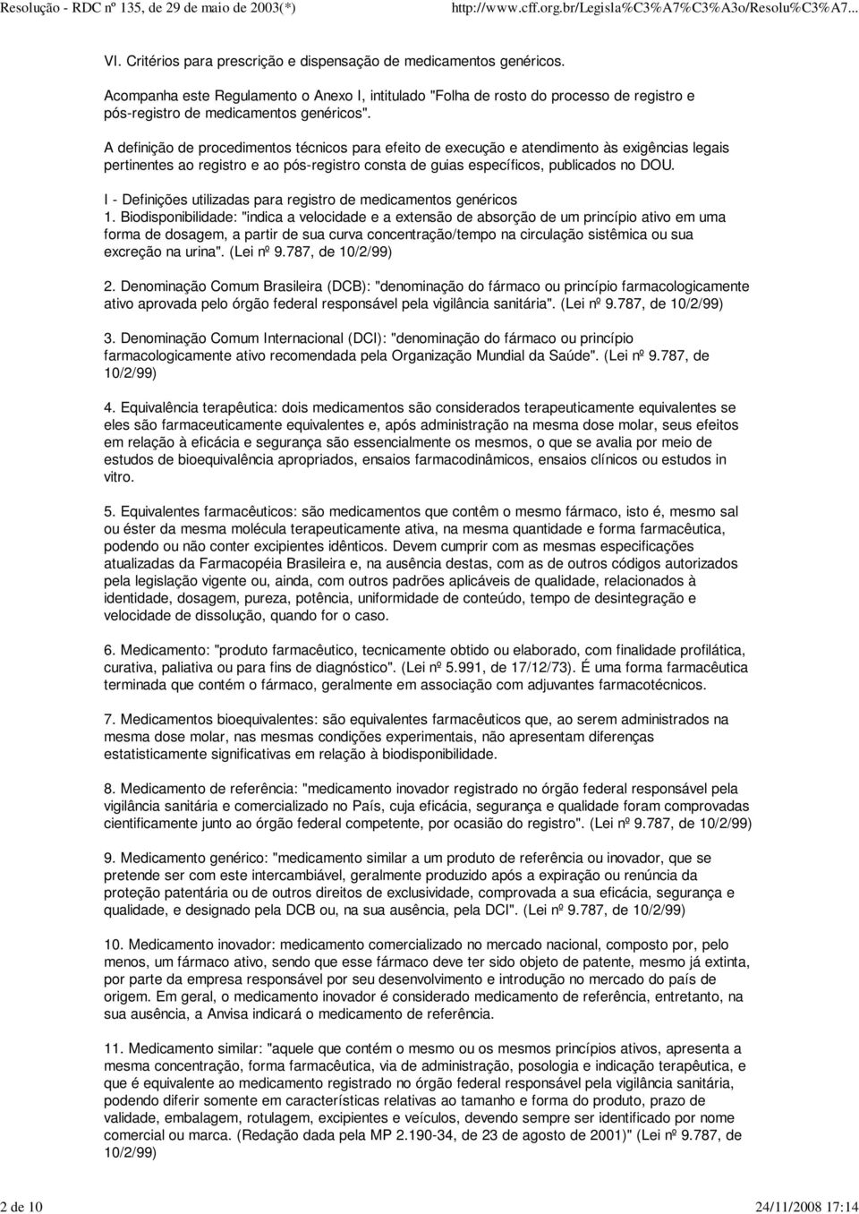 A definição de procedimentos técnicos para efeito de execução e atendimento às exigências legais pertinentes ao registro e ao pós-registro consta de guias específicos, publicados no DOU.