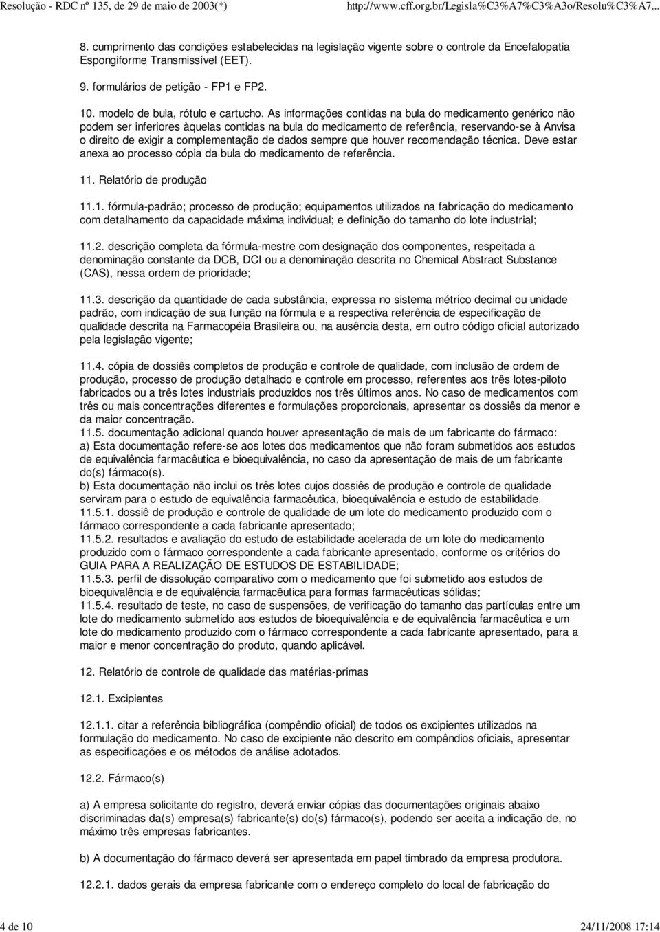 dados sempre que houver recomendação técnica. Deve estar anexa ao processo cópia da bula do medicamento de referência. 11