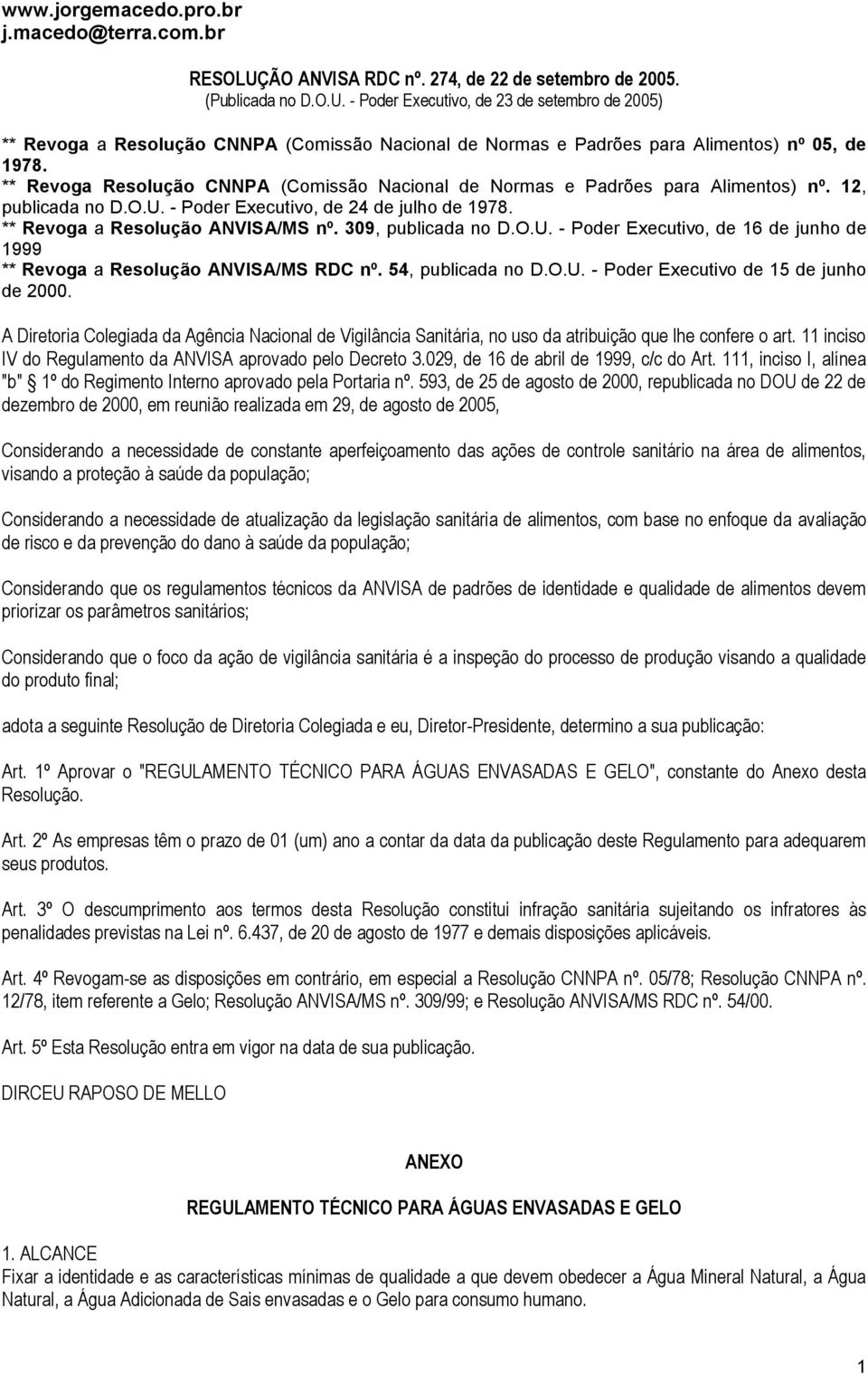 309, publicada no D.O.U. - Poder Executivo, de 16 de junho de 1999 ** Revoga a Resolução ANVISA/MS RDC nº. 54, publicada no D.O.U. - Poder Executivo de 15 de junho de 2000.