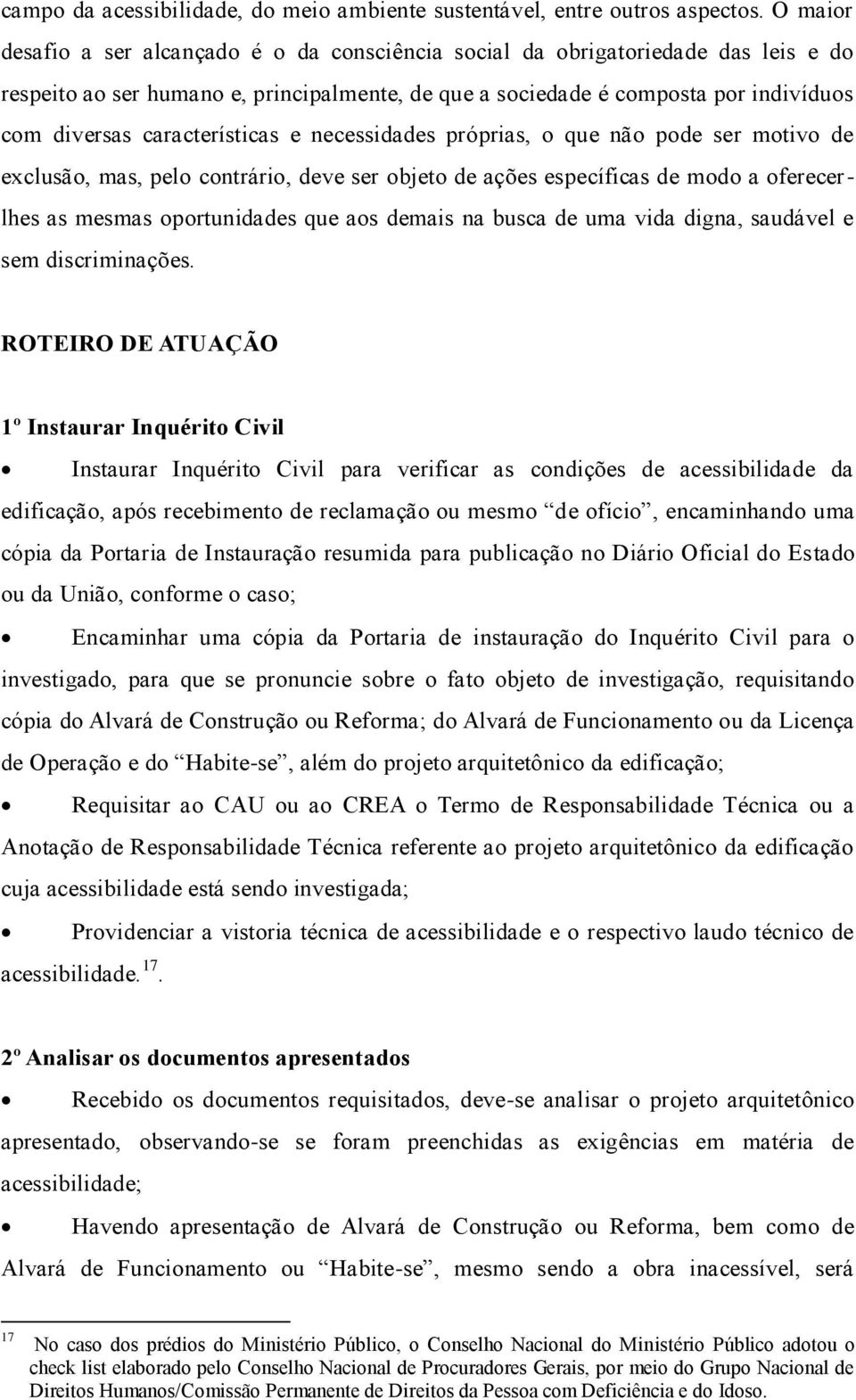 características e necessidades próprias, o que não pode ser motivo de exclusão, mas, pelo contrário, deve ser objeto de ações específicas de modo a oferecerlhes as mesmas oportunidades que aos demais