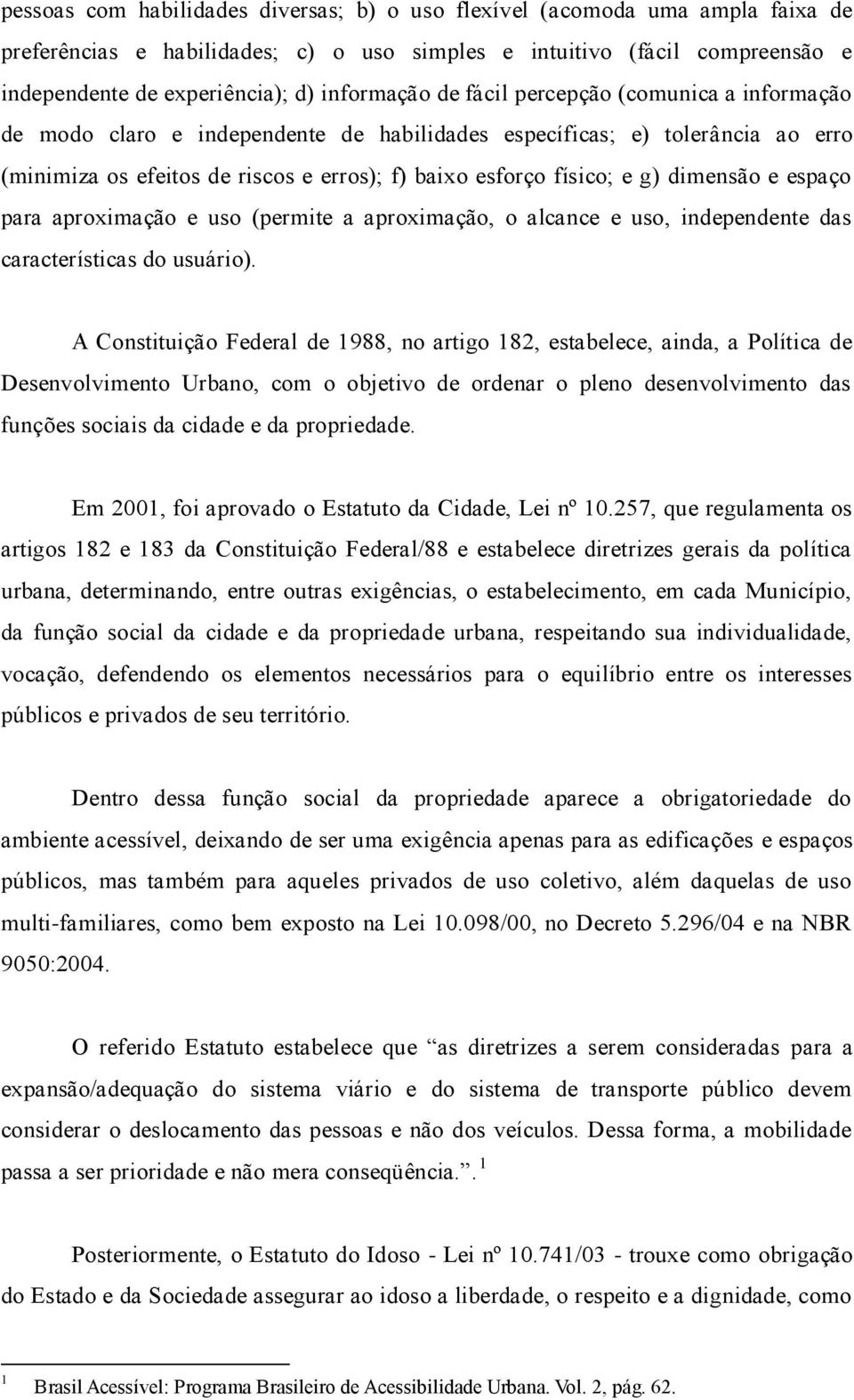 g) dimensão e espaço para aproximação e uso (permite a aproximação, o alcance e uso, independente das características do usuário).