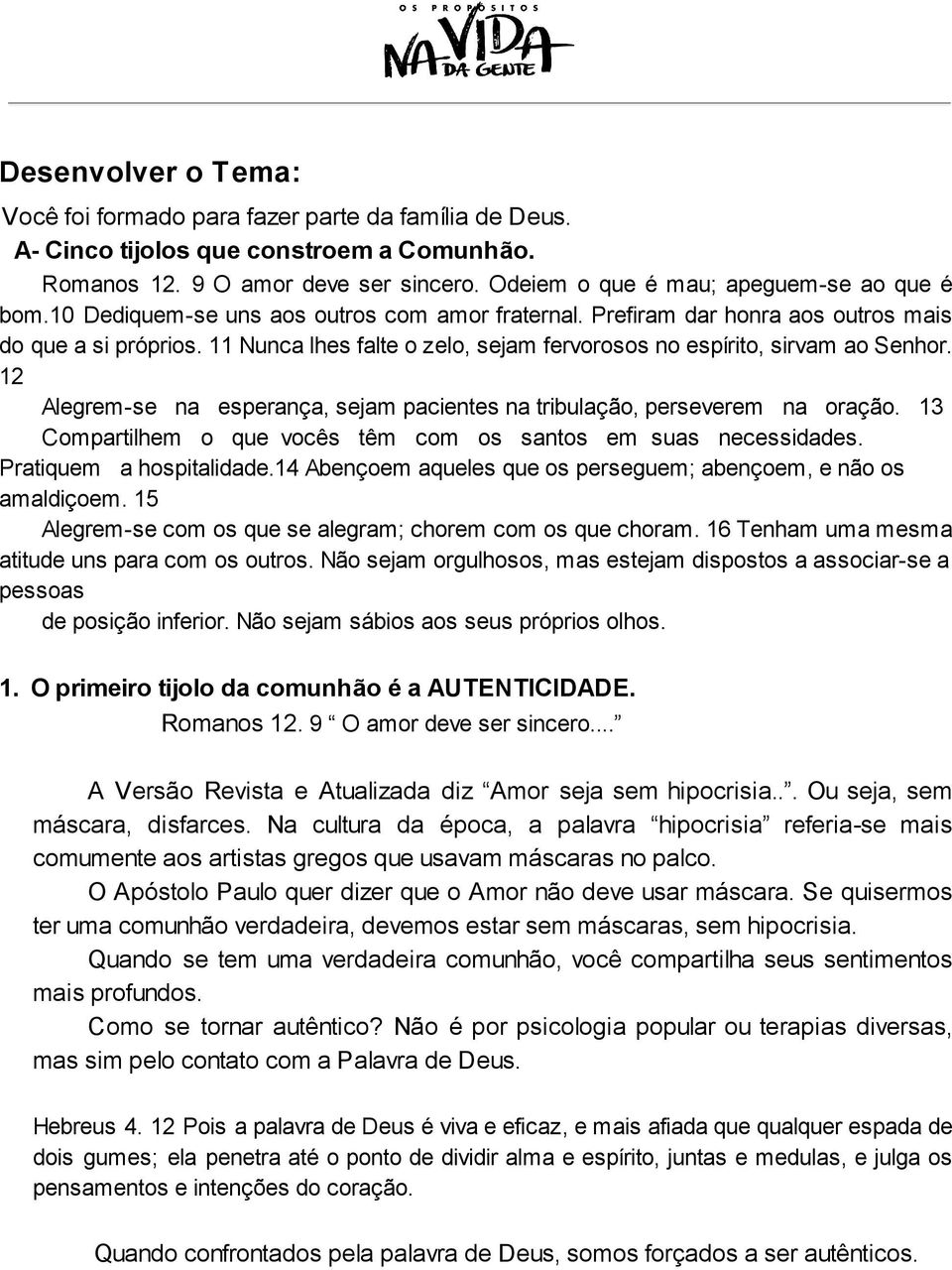 12 Alegrem-se na esperança, sejam pacientes na tribulação, perseverem na oração. 13 Compartilhem o que vocês têm com os santos em suas necessidades. Pratiquem a hospitalidade.