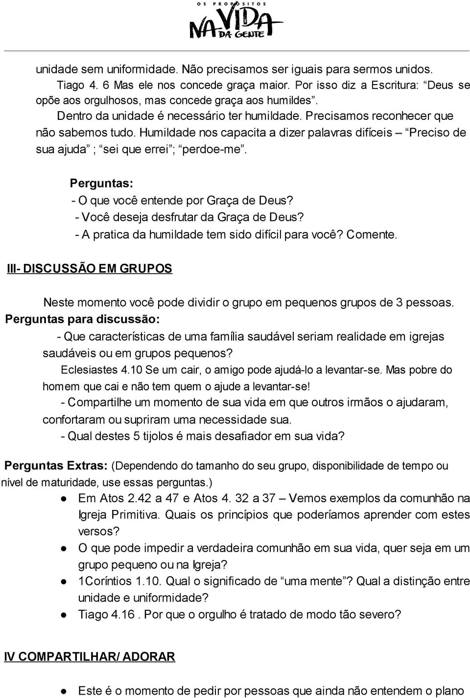 Humildade nos capacita a dizer palavras difíceis Preciso de sua ajuda ; sei que errei ; perdoe-me. Perguntas: - O que você entende por Graça de Deus? - Você deseja desfrutar da Graça de Deus?