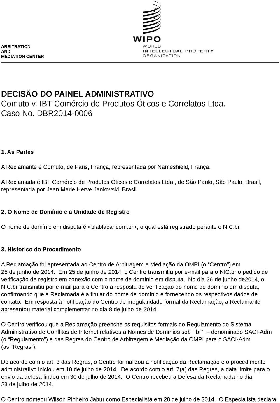 , de São Paulo, São Paulo, Brasil, representada por Jean Marie Herve Jankovski, Brasil. 2. O Nome de Domínio e a Unidade de Registro O nome de domínio em disputa é <blablacar.com.