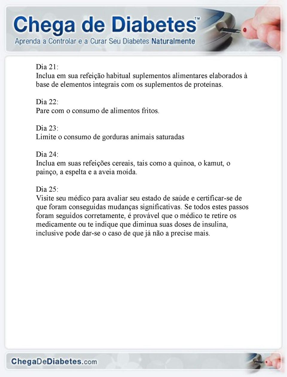 Dia 23: Limite o consumo de gorduras animais saturadas Dia 24: Inclua em suas refeições cereais, tais como a quinoa, o kamut, o painço, a espelta e a aveia moída.