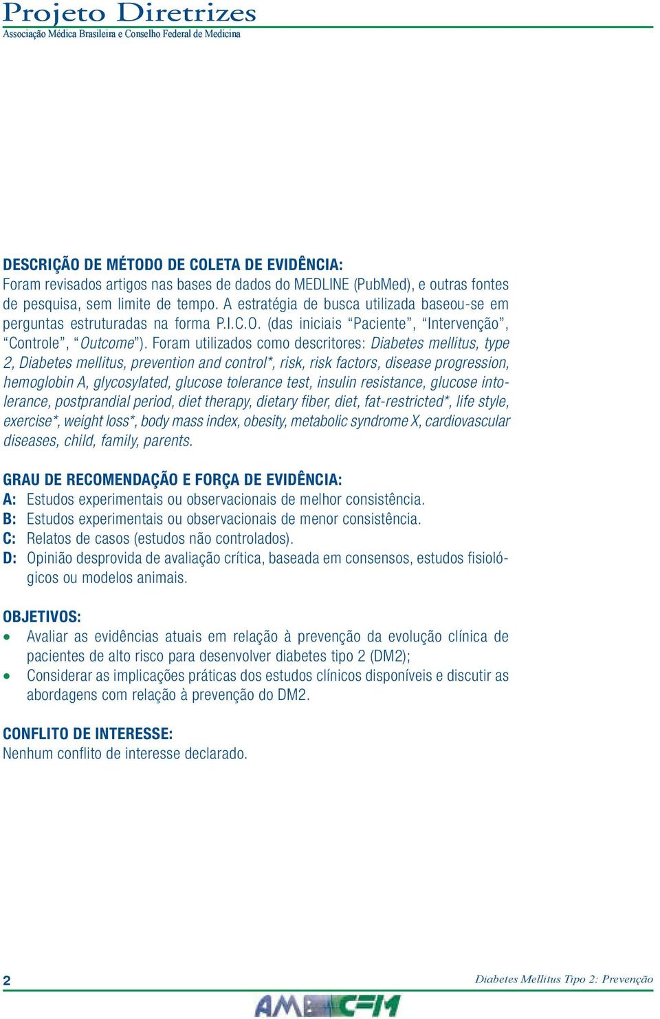 Foram utilizados como descritores: Diabetes mellitus, type 2, Diabetes mellitus, prevention and control*, risk, risk factors, disease progression, hemoglobin A, glycosylated, glucose tolerance test,