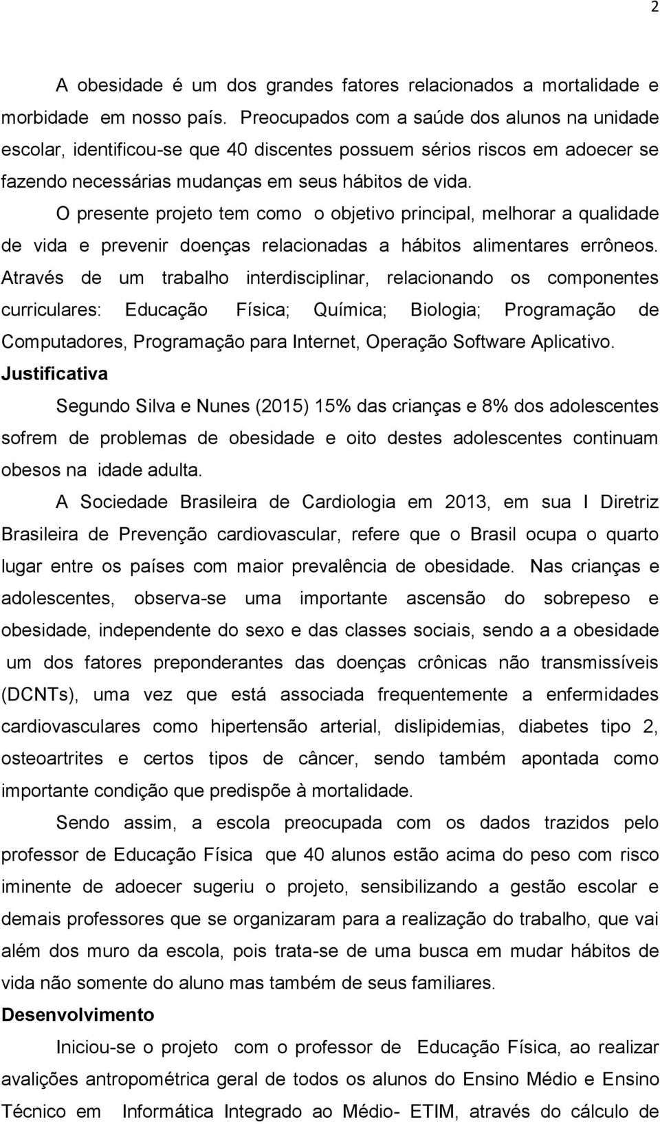 O presente projeto tem como o objetivo principal, melhorar a qualidade de vida e prevenir doenças relacionadas a hábitos alimentares errôneos.