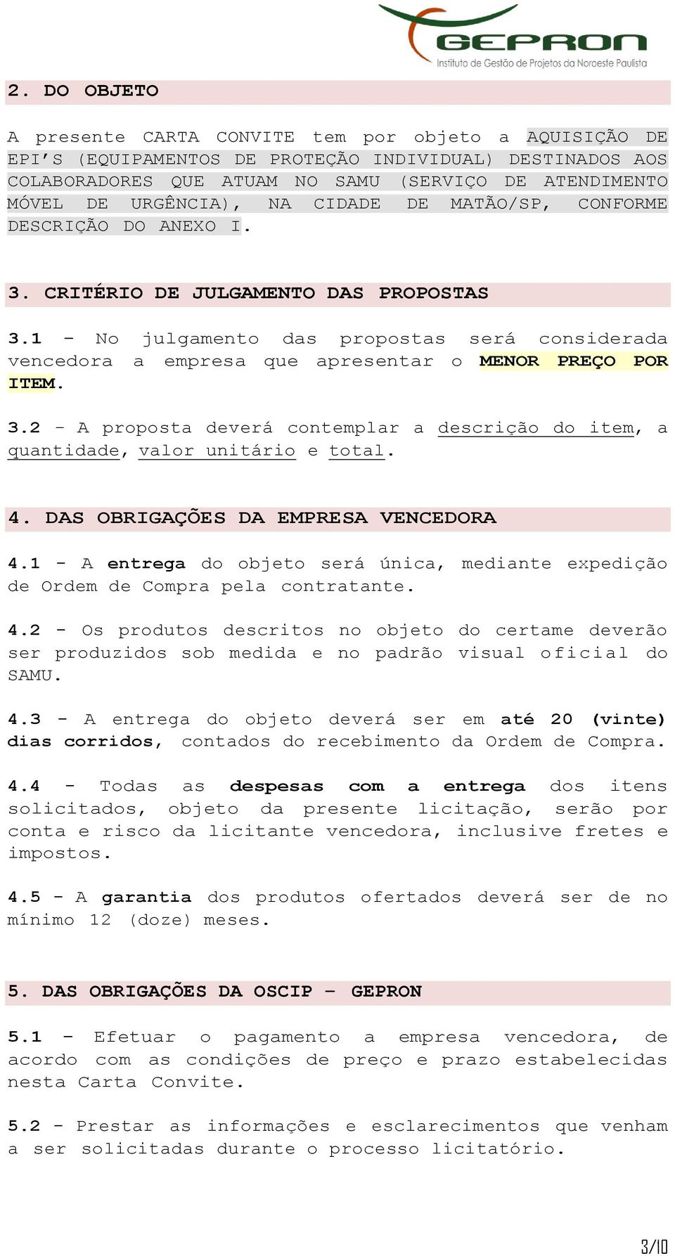 1 - No julgamento das propostas será considerada vencedora a empresa que apresentar o MENOR PREÇO POR ITEM. 3.2 A proposta deverá contemplar a descrição do item, a quantidade, valor unitário e total.