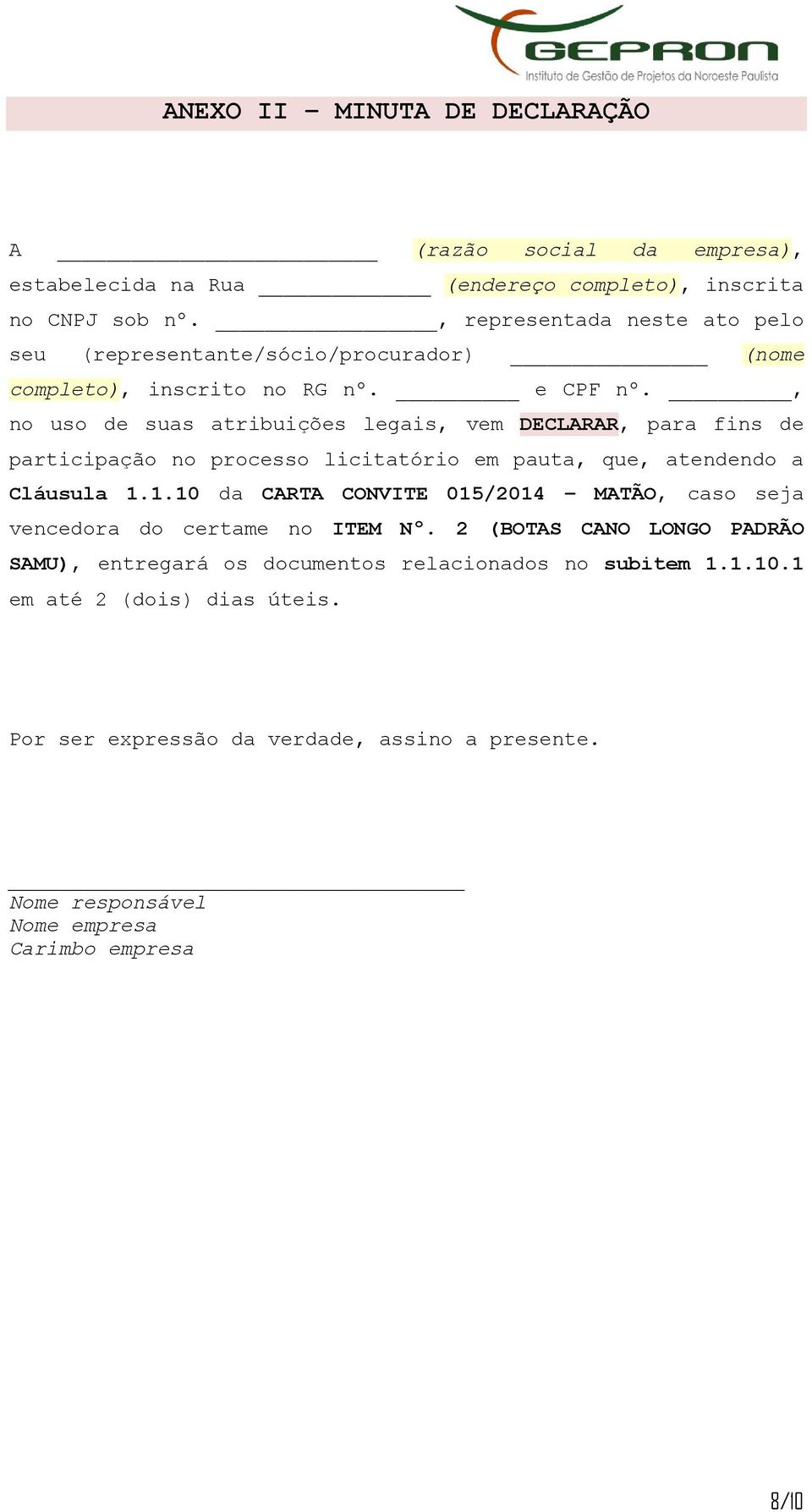 , no uso de suas atribuições legais, vem DECLARAR, para fins de participação no processo licitatório em pauta, que, atendendo a Cláusula 1.