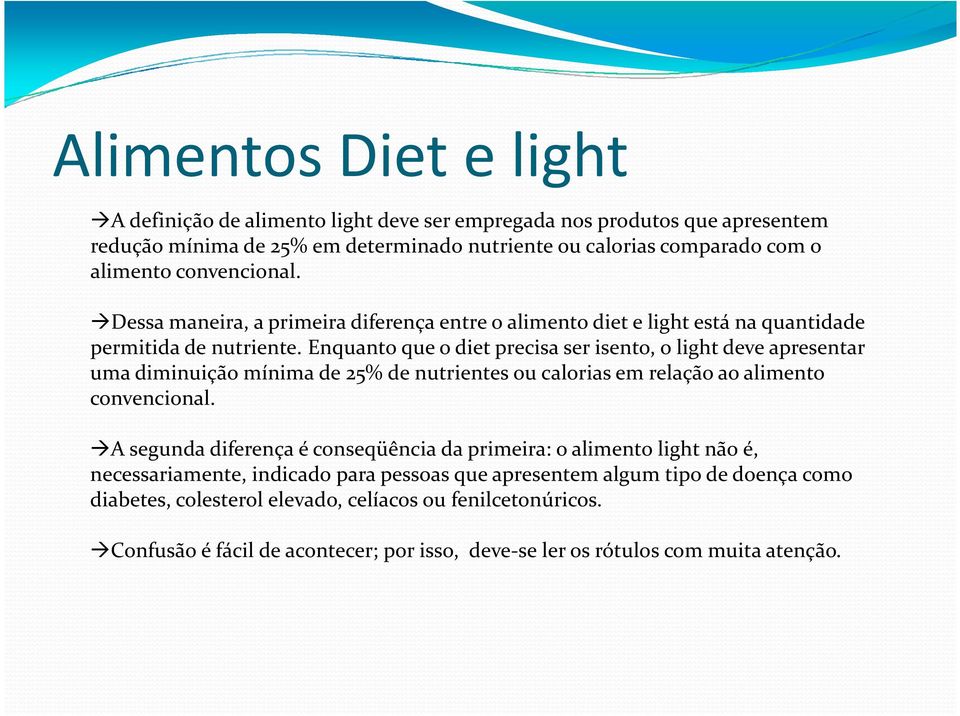 Enquanto que o diet precisa ser isento, o light deve apresentar uma diminuição mínima de 25% de nutrientes ou calorias em relação ao alimento convencional.