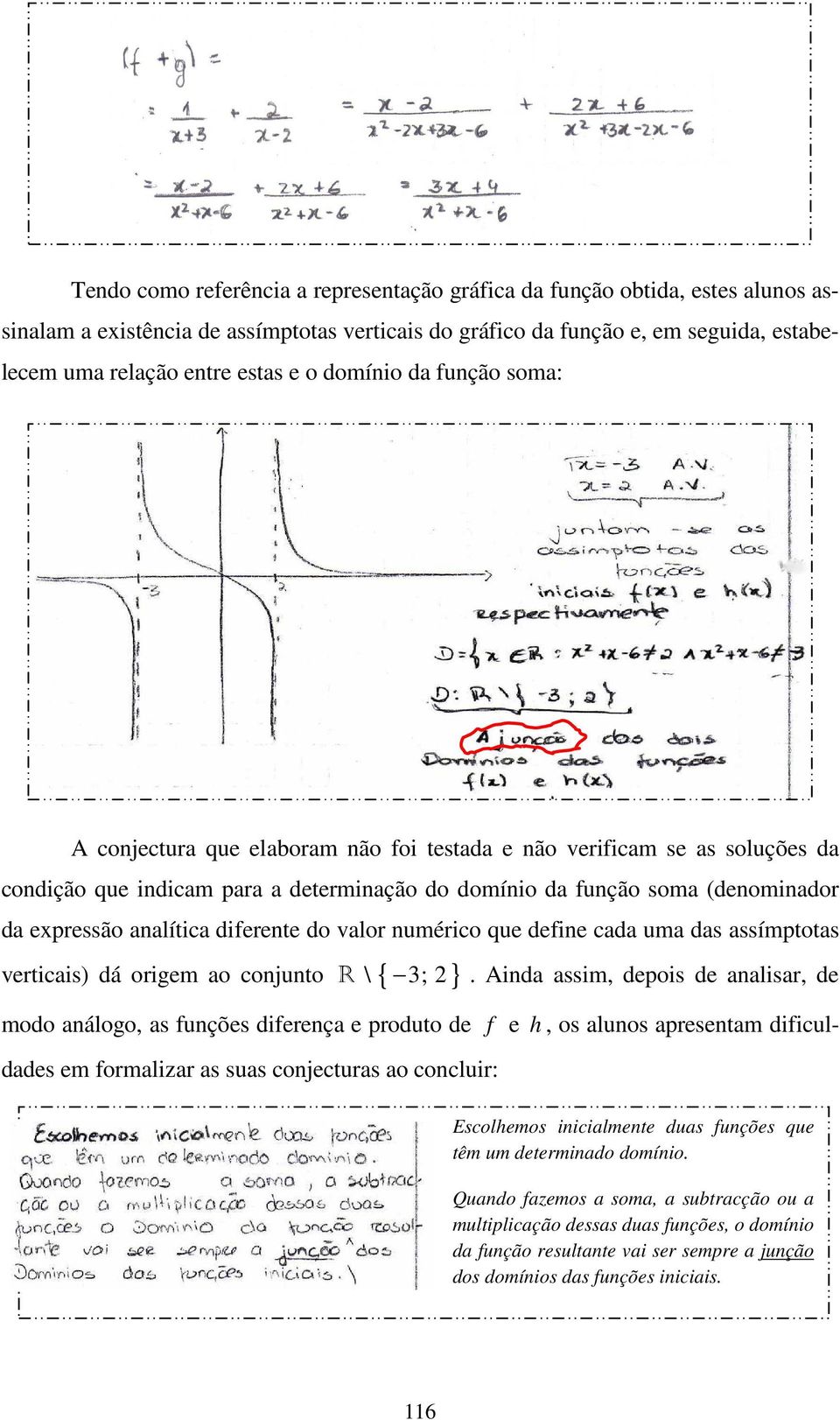 analítica diferente do valor numérico que define cada uma das assímptotas verticais) dá origem ao conjunto R \ { 3; 2 }.