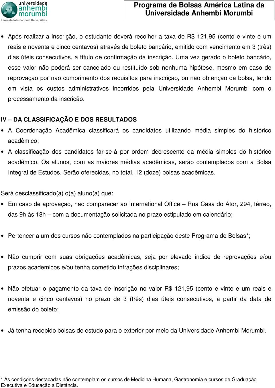 Uma vez gerado o boleto bancário, esse valor não poderá ser cancelado ou restituído sob nenhuma hipótese, mesmo em caso de reprovação por não cumprimento dos requisitos para inscrição, ou não