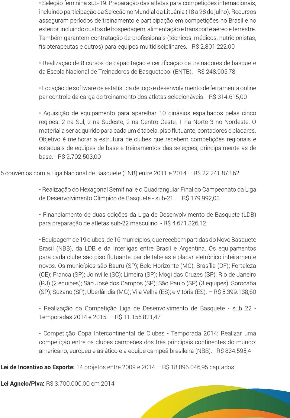 Também garantem contratação de profissionais (técnicos, médicos, nutricionistas, fisioterapeutas e outros) para equipes multidisciplinares. R$ 2.801.