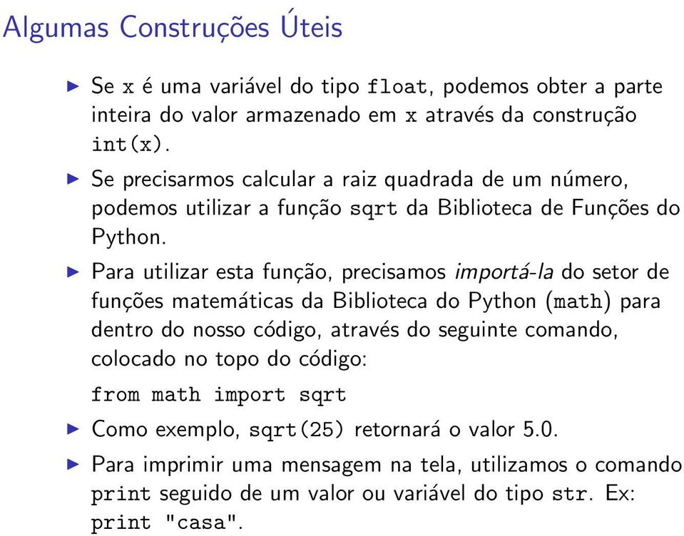 Para utilizar esta função, precisamos importá-la do setor de funções matemáticas da Biblioteca do Python (math) para dentro do nosso código, através do seguinte