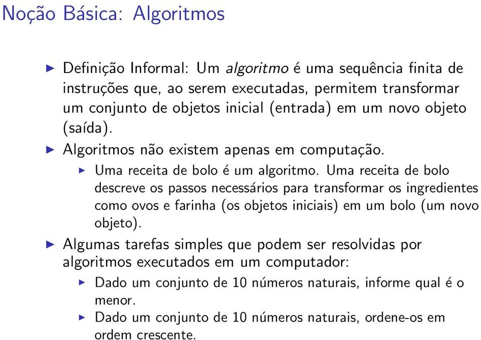 Uma receita de bolo descreve os passos necessários para transformar os ingredientes como ovos e farinha (os objetos iniciais) em um bolo (um novo objeto).