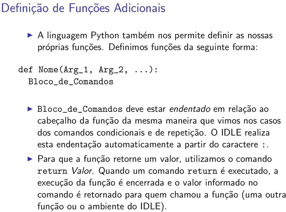 repetição. O IDLE realiza esta endentação automaticamente a partir do caractere :. Para que a função retorne um valor, utilizamos o comando return Valor.