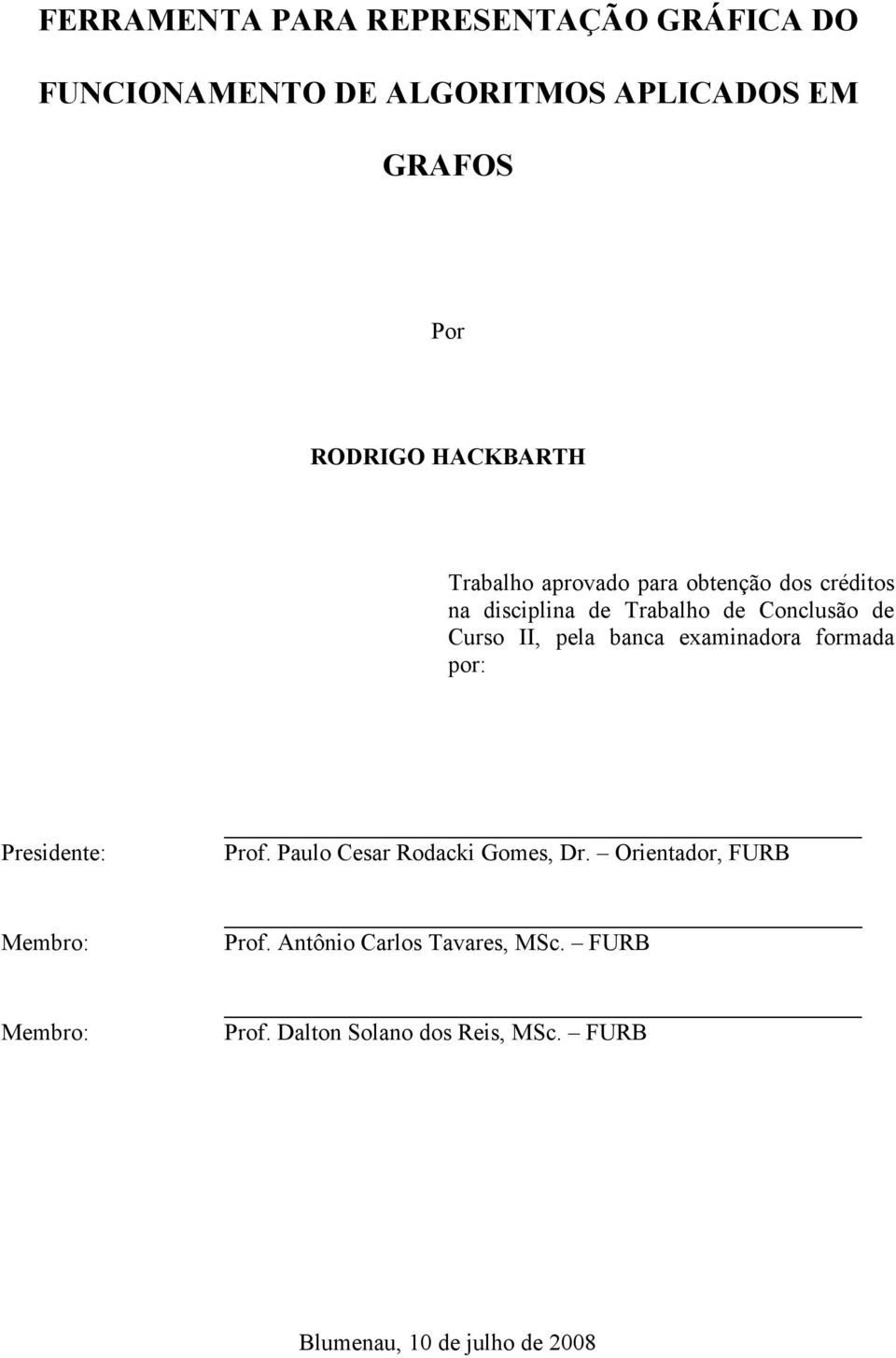 pela banca examinadora formada por: Presidente: Membro: Membro: Prof. Paulo Cesar Rodacki Gomes, Dr.