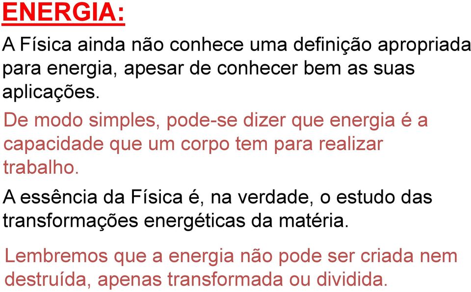 De modo simples, pode-se dizer que energia é a capacidade que um corpo tem para realizar trabalho.