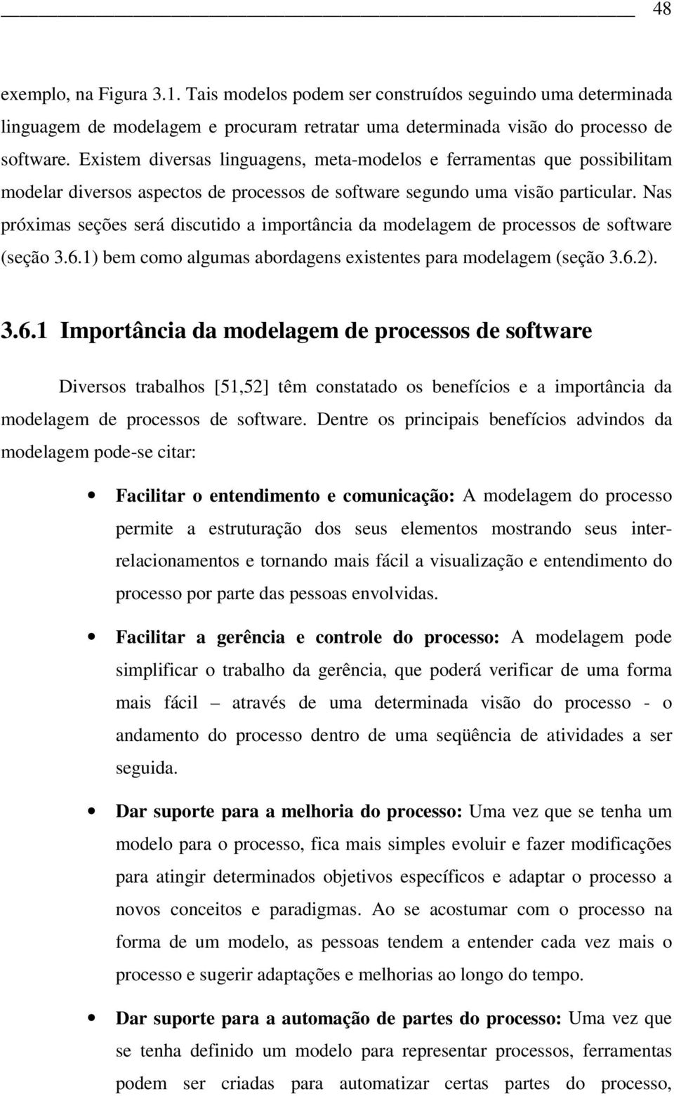 Nas próximas seções será discutido a importância da modelagem de processos de software (seção 3.6.