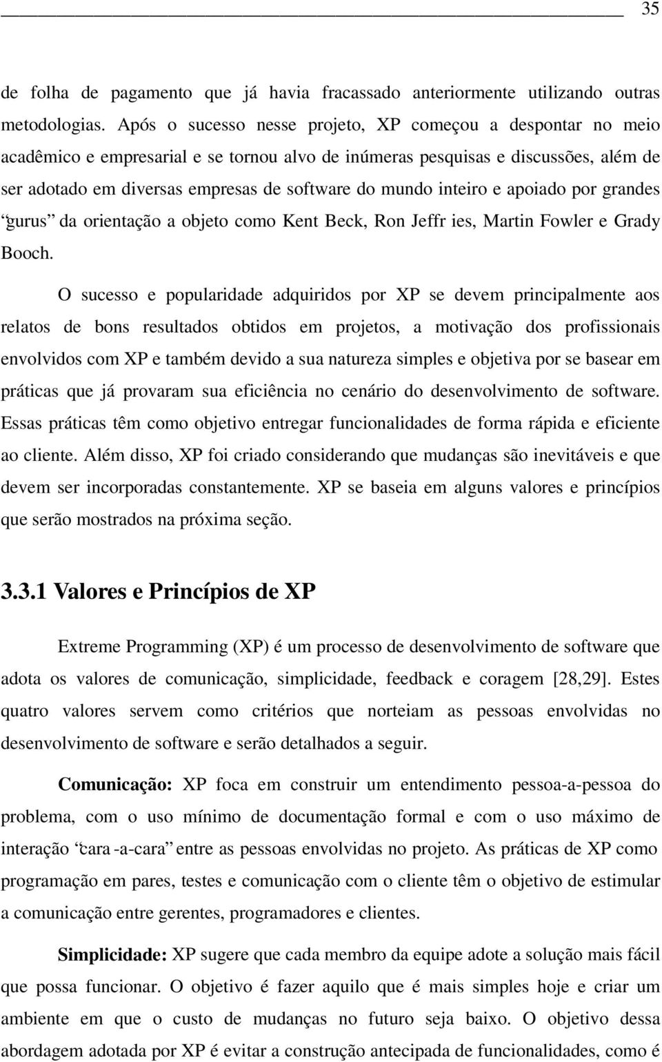 inteiro e apoiado por grandes gurus da orientação a objeto como Kent Beck, Ron Jeffr ies, Martin Fowler e Grady Booch.