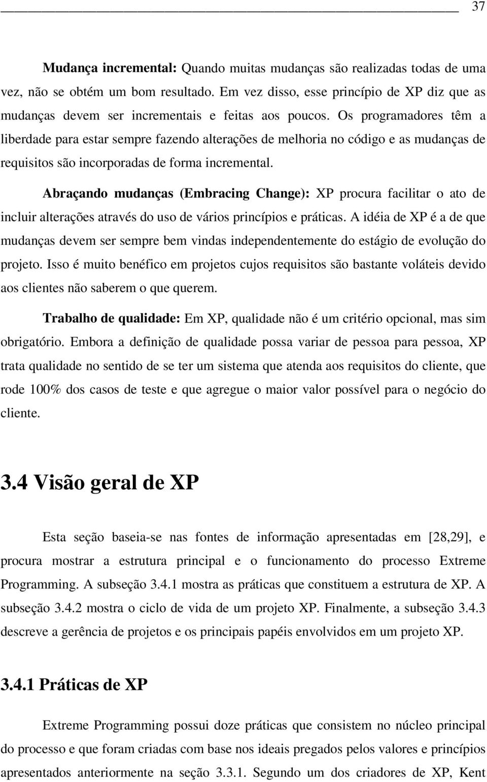 Os programadores têm a liberdade para estar sempre fazendo alterações de melhoria no código e as mudanças de requisitos são incorporadas de forma incremental.