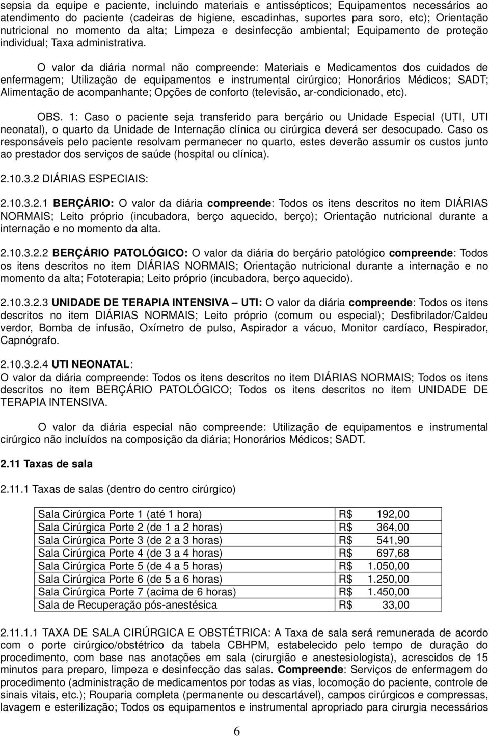 O valor da diária normal não compreende: Materiais e Medicamentos dos cuidados de enfermagem; Utilização de equipamentos e instrumental cirúrgico; Honorários Médicos; SADT; Alimentação de