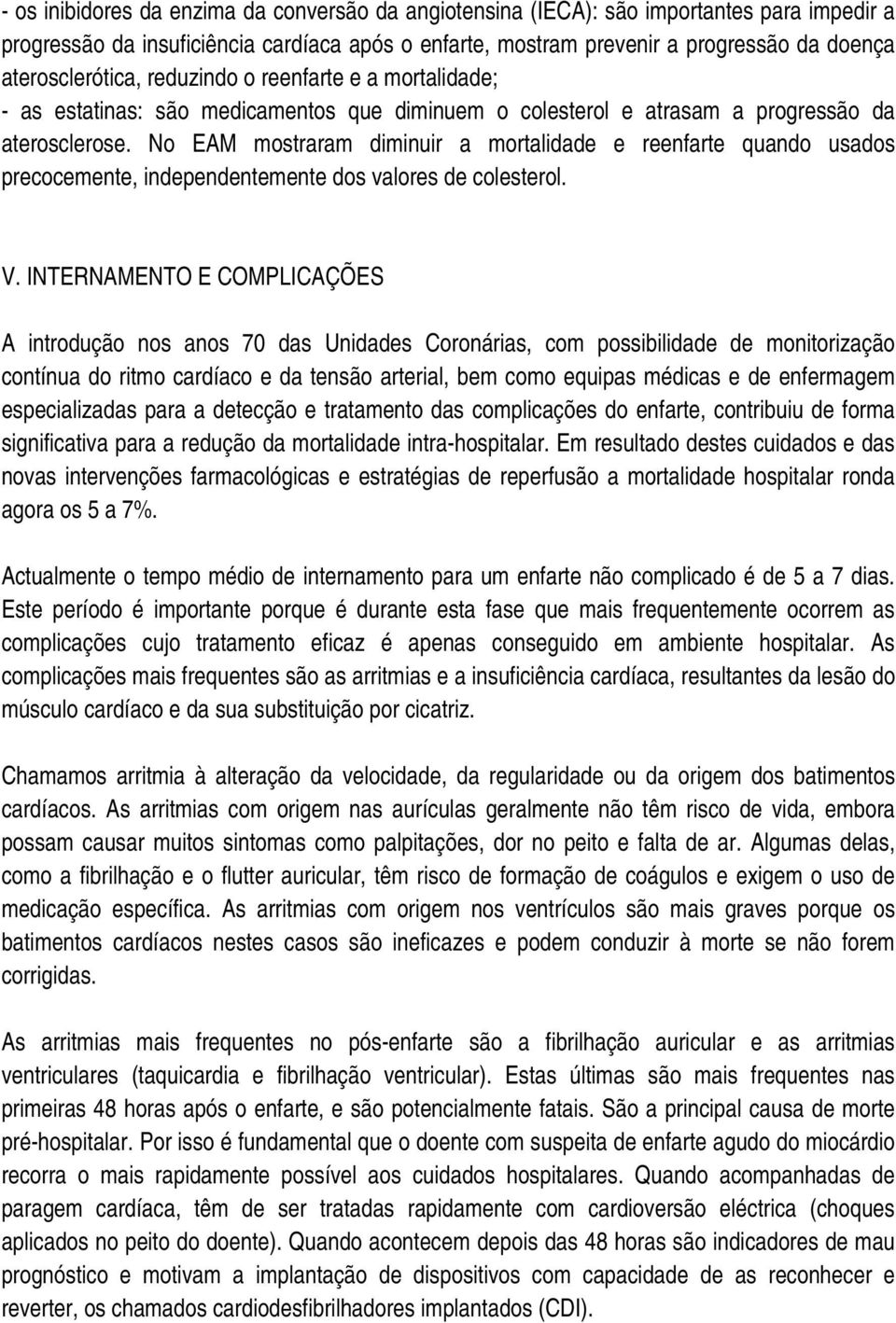 No EAM mostraram diminuir a mortalidade e reenfarte quando usados precocemente, independentemente dos valores de colesterol. V.