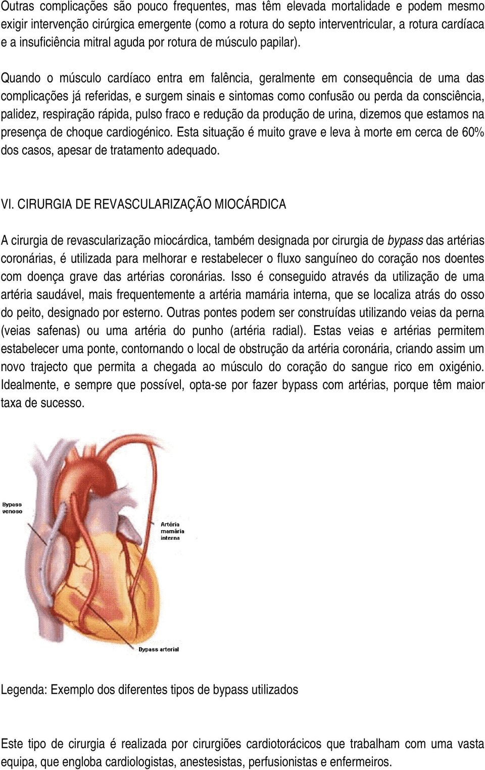 Quando o músculo cardíaco entra em falência, geralmente em consequência de uma das complicações já referidas, e surgem sinais e sintomas como confusão ou perda da consciência, palidez, respiração