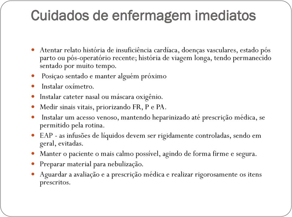 Instalar um acesso venoso, mantendo heparinizado até prescrição médica, se permitido pela rotina. EAP - as infusões de líquidos devem ser rigidamente controladas, sendo em geral, evitadas.