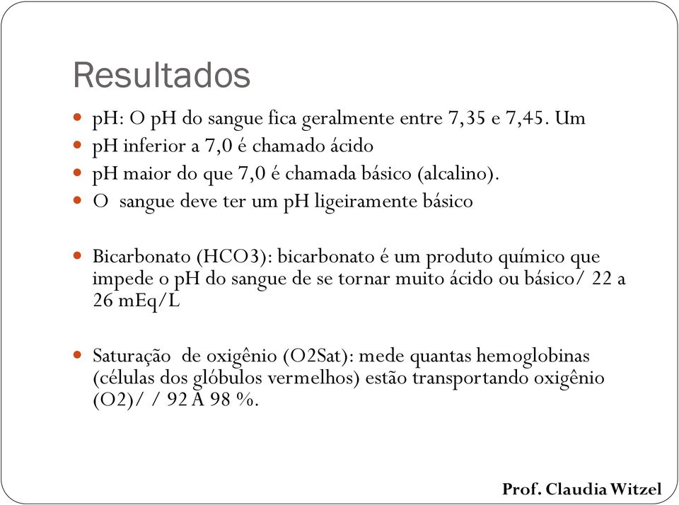 O sangue deve ter um ph ligeiramente básico Bicarbonato (HCO3): bicarbonato é um produto químico que impede o ph do