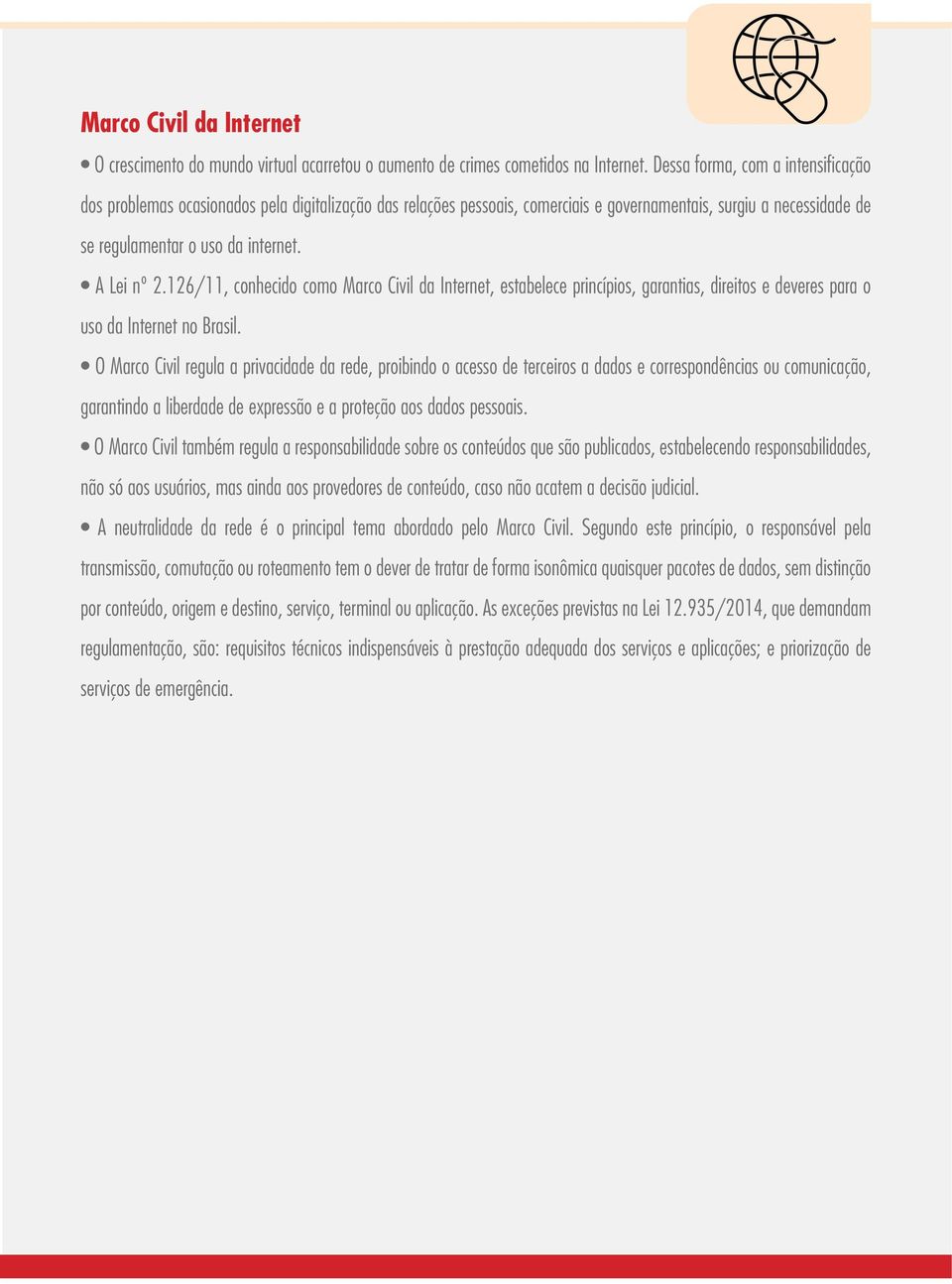 A Lei nº 2.126/11, conhecido como Marco Civil da Internet, estabelece princípios, garantias, direitos e deveres para o uso da Internet no Brasil.