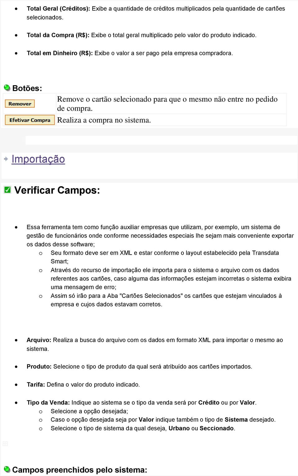 Importação Verificar Campos: Essa ferramenta tem como função auxiliar empresas que utilizam, por exemplo, um sistema de gestão de funcionários onde conforme necessidades especiais lhe sejam mais