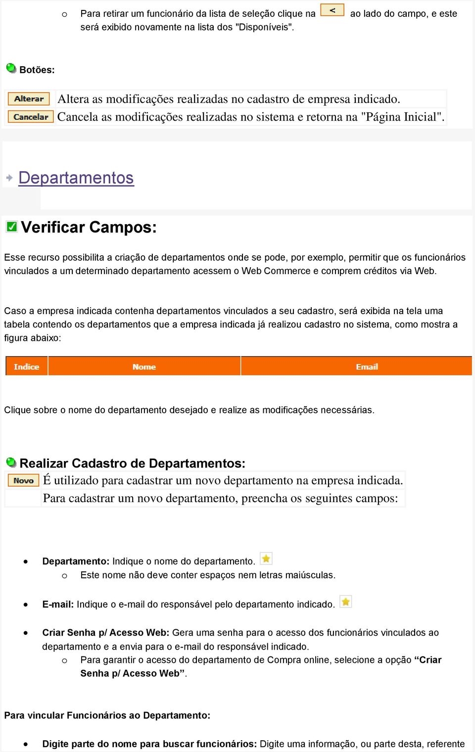 Departamentos Verificar Campos: Esse recurso possibilita a criação de departamentos onde se pode, por exemplo, permitir que os funcionários vinculados a um determinado departamento acessem o Web