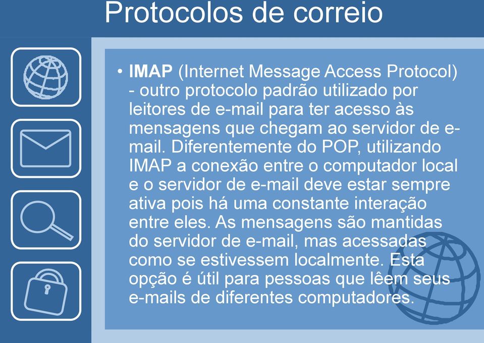Diferentemente do POP, utilizando IMAP a conexão entre o computador local e o servidor de e-mail deve estar sempre ativa pois há