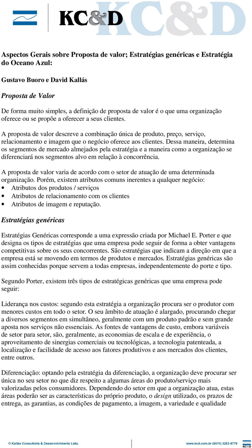 A proposta de valor descreve a combinação única de produto, preço, serviço, relacionamento e imagem que o negócio oferece aos clientes.