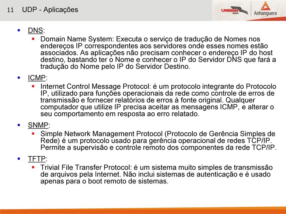 ICMP: Internet Control Message Protocol: é um protocolo integrante do Protocolo IP, utilizado para funções operacionais da rede como controle de erros de transmissão e fornecer relatórios de erros à