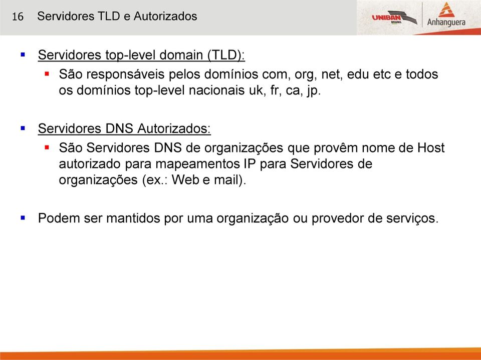 Servidores DNS Autorizados: São Servidores DNS de organizações que provêm nome de Host autorizado para