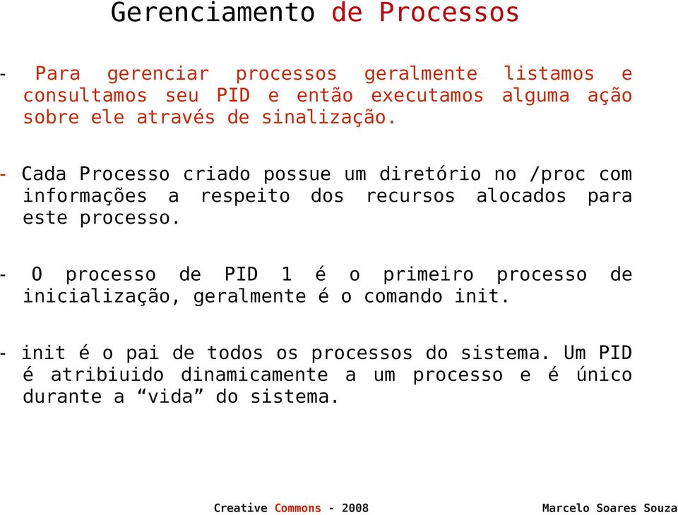 - Cada Processo criado possue um diretório no /proc com informações a respeito dos recursos alocados para este processo.