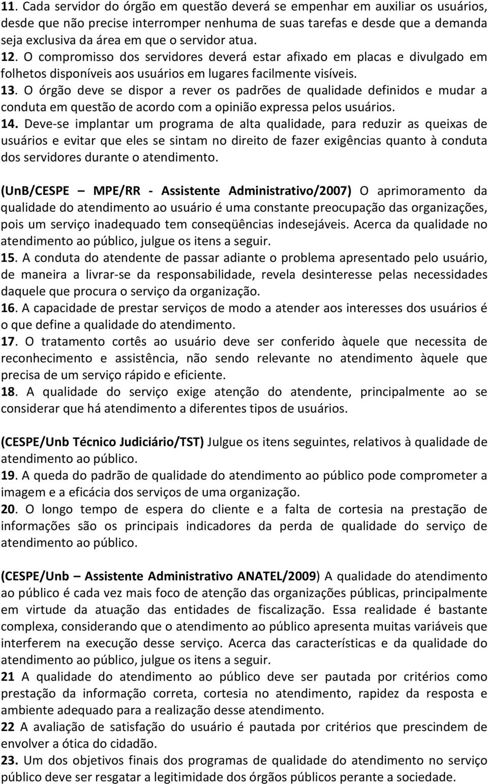 O órgão deve se dispor a rever os padrões de qualidade definidos e mudar a conduta em questão de acordo com a opinião expressa pelos usuários. 14.