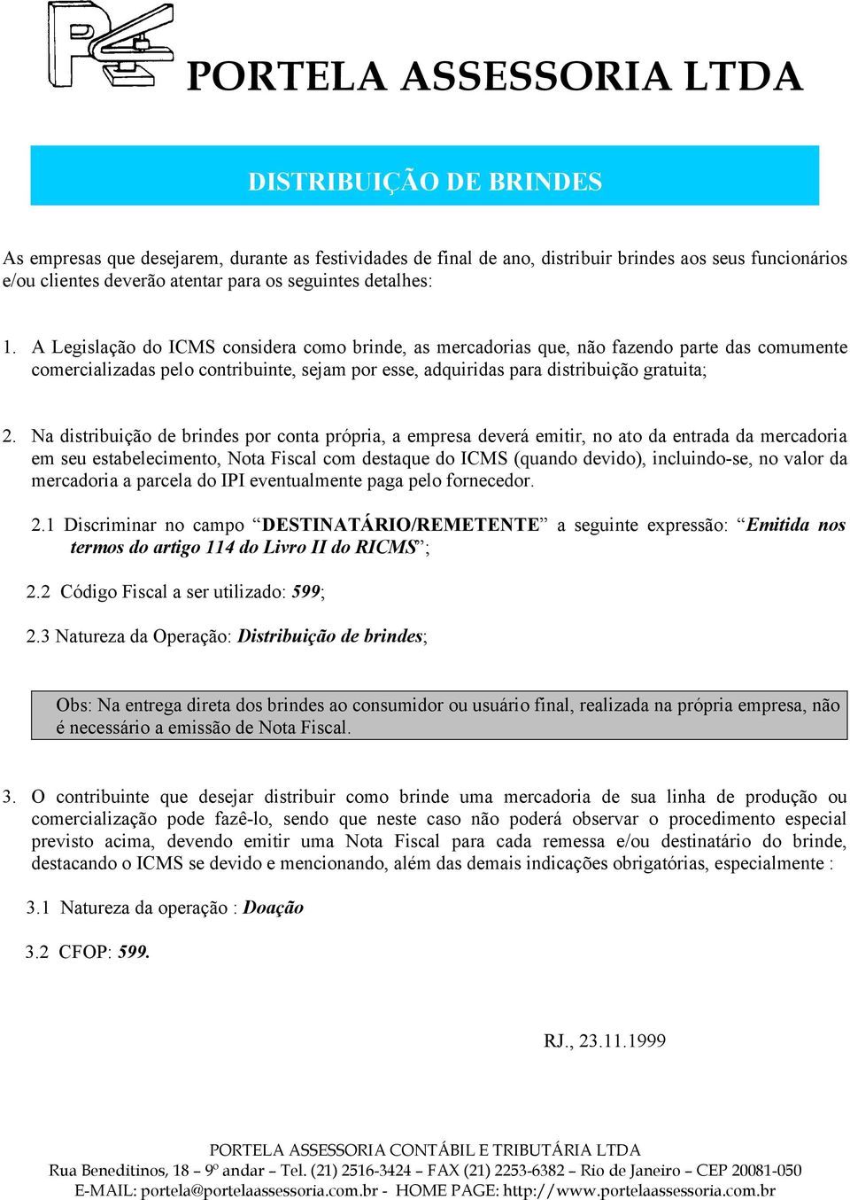 Na distribuição de brindes por conta própria, a empresa deverá emitir, no ato da entrada da mercadoria em seu estabelecimento, Nota Fiscal com destaque do ICMS (quando devido), incluindo-se, no valor