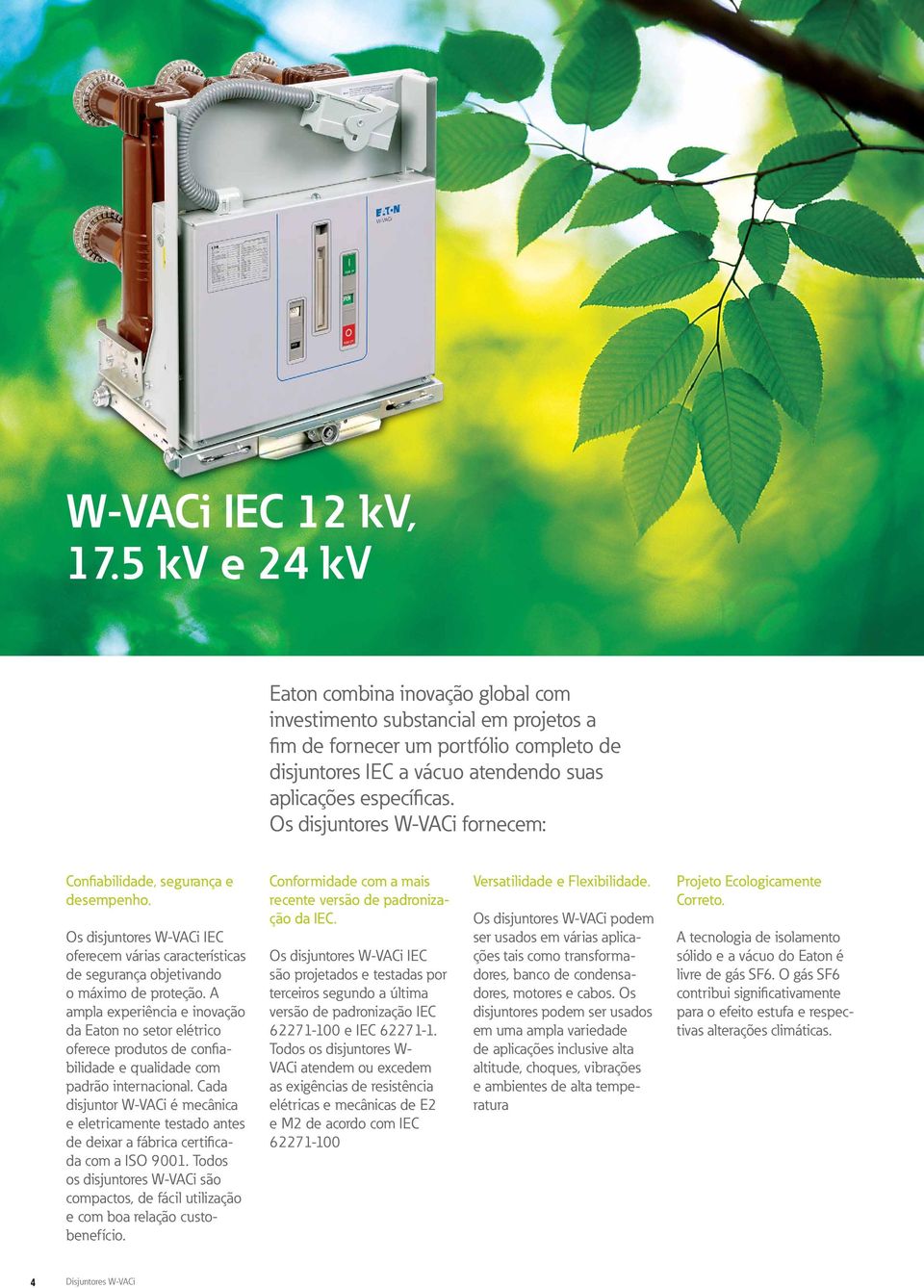 Os disjuntores W-VACi fornecem: Confiabilidade, segurança e desempenho. Os disjuntores W-VACi IEC oferecem várias características de segurança objetivando o máximo de proteção.