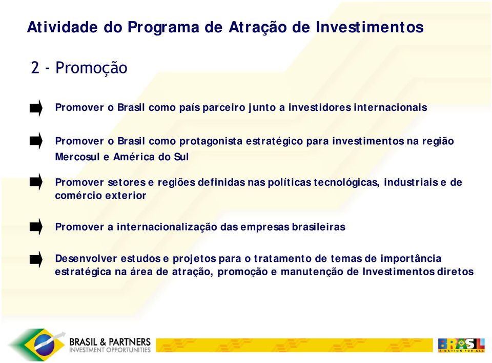 regiões definidas nas políticas tecnológicas, industriais e de comércio exterior Promover a internacionalização das empresas brasileiras