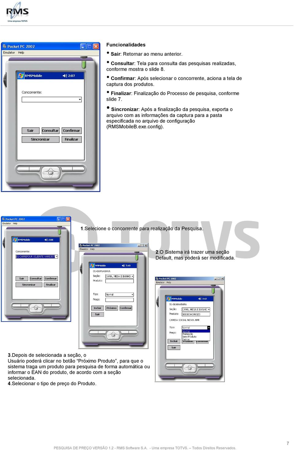 Sincronizar: Após a finalização da pesquisa, exporta o arquivo com as informações da captura para a pasta especificada no arquivo de configuração (RMSMobileB.exe.config). 1.