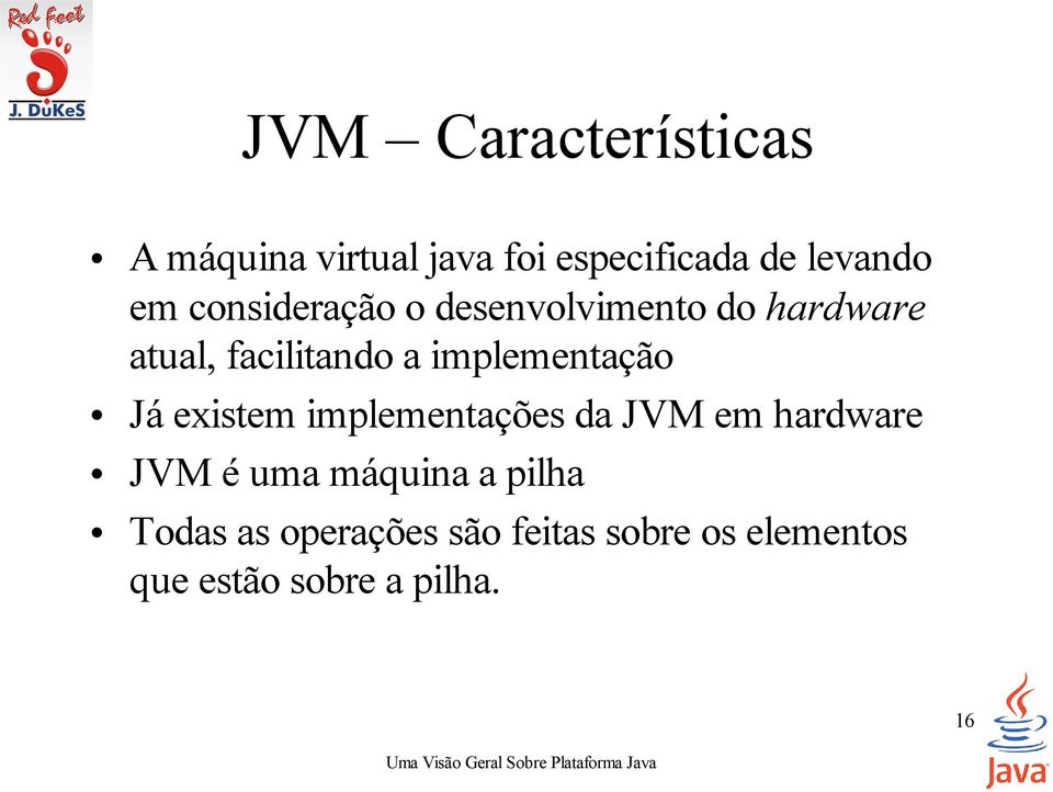 implementação Já existem implementações da JVM em hardware JVM é uma