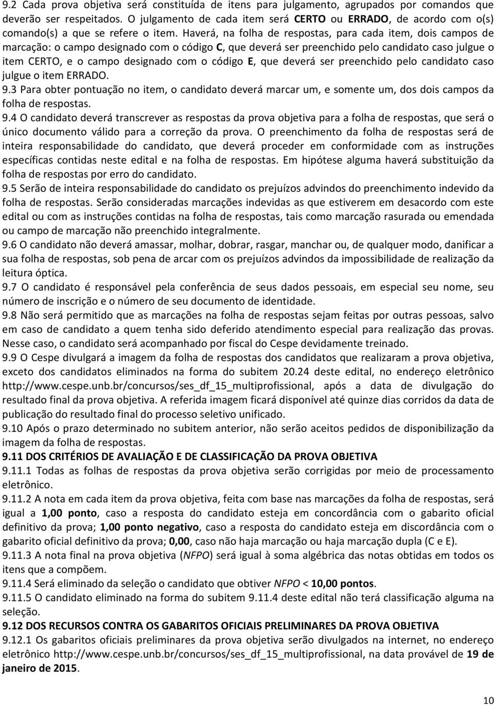 Haverá, na folha de respostas, para cada item, dois campos de marcação: o campo designado com o código C, que deverá ser preenchido pelo candidato caso julgue o item CERTO, e o campo designado com o