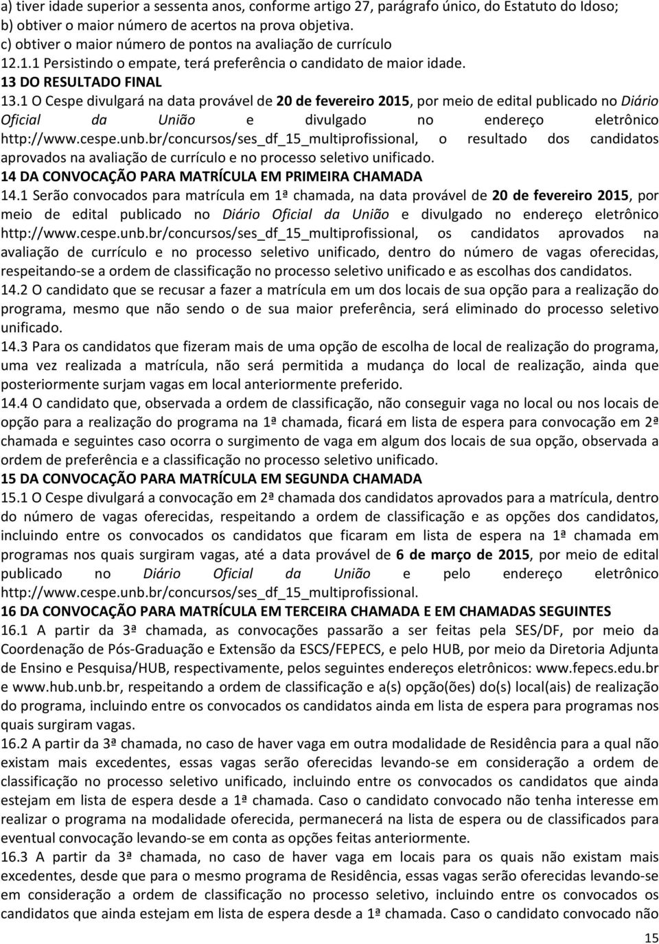 1 O Cespe divulgará na data provável de 20 de fevereiro 2015, por meio de edital publicado no Diário Oficial da União e divulgado no endereço eletrônico http://www.cespe.unb.